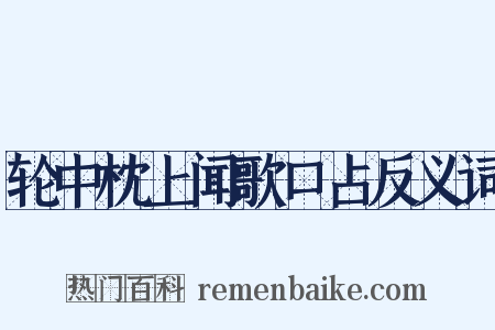轮中枕上闻歌口占反义词是什么意思的图片